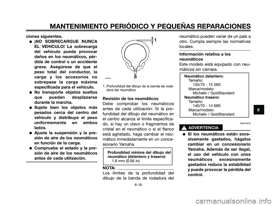 YAMAHA XMAX 250 2006  Manuale de Empleo (in Spanish) ciones siguientes.
¡NO SOBRECARGUE NUNCA
EL VEHíCULO! La sobrecarga
del vehículo puede provocar
daños en los neumáticos, pér-
dida de control o un accidente
grave. Asegúrese de que el
peso tot