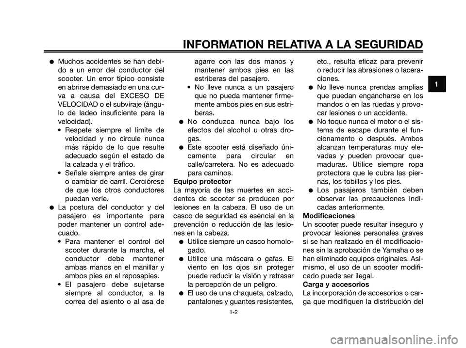 YAMAHA XMAX 250 2006  Manuale de Empleo (in Spanish) Muchos accidentes se han debi-
do a un error del conductor del
scooter. Un error típico consiste
en abrirse demasiado en una cur-
va a causa del EXCESO DE
VELOCIDAD o el subviraje (ángu-
lo de lade