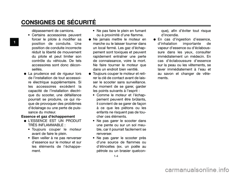 YAMAHA XMAX 250 2005  Notices Demploi (in French) dépassement de camions.
• Certains accessoires peuvent
forcer le pilote à modifier sa
position de conduite. Une
position de conduite incorrecte
réduit la liberté de mouvement
du pilote et peut l