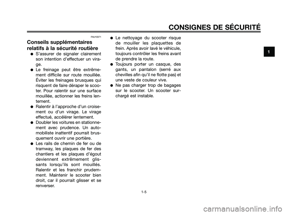 YAMAHA XMAX 250 2005  Notices Demploi (in French) FAU10371
Conseils supplémentaires
relatifs à la sécurité routière
S’assurer de signaler clairement
son intention d’effectuer un vira-
ge.
Le freinage peut être extrême-
ment difficile sur