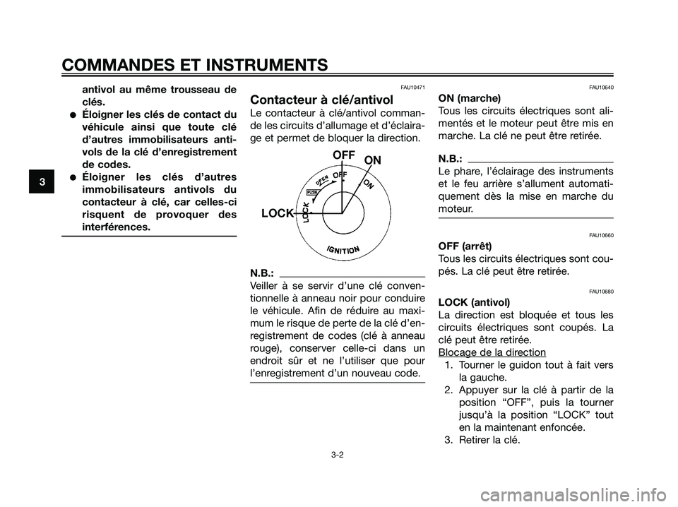 YAMAHA XMAX 250 2005  Notices Demploi (in French) antivol au même trousseau de
clés.
Éloigner les clés de contact du
véhicule ainsi que toute clé
d’autres immobilisateurs anti-
vols de la clé d’enregistrement
de codes.
Éloigner les clé