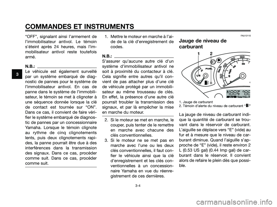 YAMAHA XMAX 250 2005  Notices Demploi (in French) “OFF”, signalant ainsi l’armement de
l’immobilisateur antivol. Le témoin
s’éteint après 24 heures, mais l’im-
mobilisateur antivol reste toutefois
armé.
N.B.:
Le véhicule est égaleme