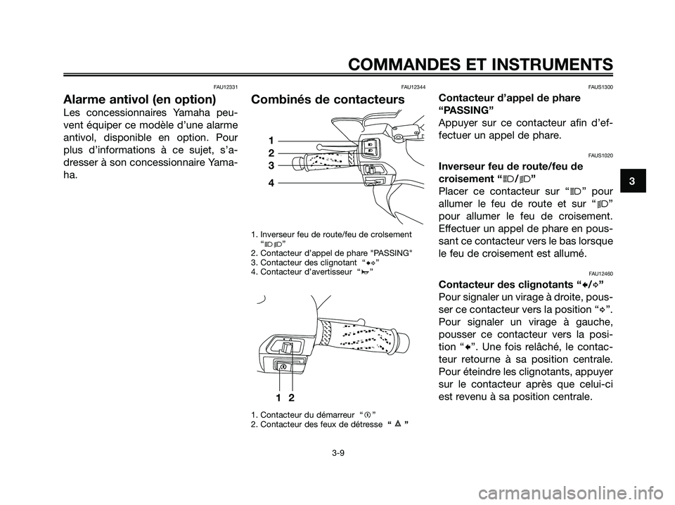 YAMAHA XMAX 250 2005  Notices Demploi (in French) FAU12331
Alarme antivol (en option)
Les concessionnaires Yamaha peu-
vent équiper ce modèle d’une alarme
antivol, disponible en option. Pour
plus d’informations à ce sujet, s’a-
dresser à so