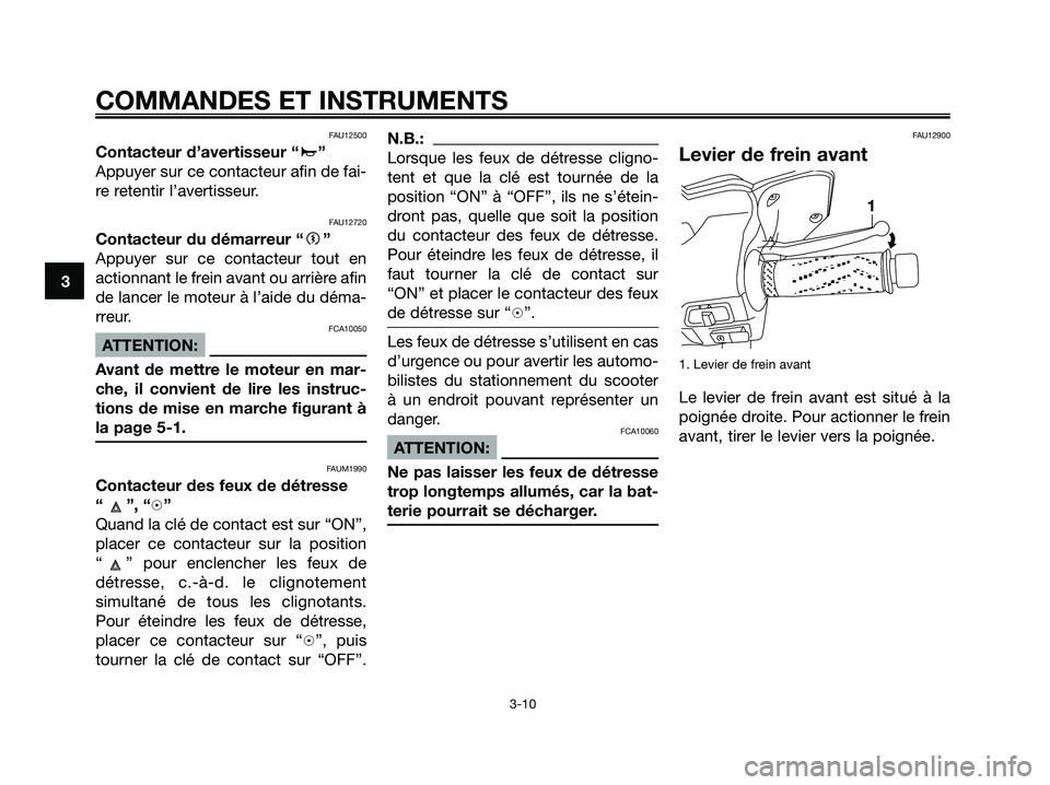 YAMAHA XMAX 250 2005  Notices Demploi (in French) FAU12500
Contacteur d’avertisseur “a”
Appuyer sur ce contacteur afin de fai-
re retentir l’avertisseur.
FAU12720
Contacteur du démarreur “g”
Appuyer sur ce contacteur tout en
actionnant l