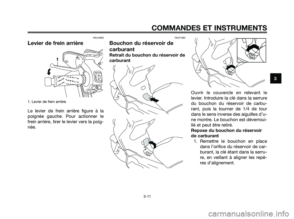 YAMAHA XMAX 250 2005  Notices Demploi (in French) FAU12950
Levier de frein arrière
1. Levier de frein arrière
Le levier de frein arrière figure à la
poignée gauche. Pour actionner le
frein arrière, tirer le levier vers la poig-
née.
FAUT1382
B