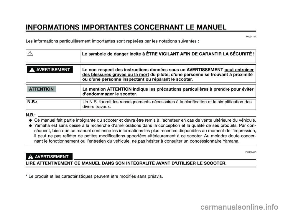 YAMAHA XMAX 250 2006 Notices Demploi (in French) FAU34111
Les informations particulièrement importantes sont repérées par les notations suivantes :
INFORMATIONS IMPORTANTES CONCERNANT LE MANUEL
ATTENTION La mention ATTENTION indique les précauti YAMAHA XMAX 250 2006 Notices Demploi (in French) FAU34111
Les informations particulièrement importantes sont repérées par les notations suivantes :
INFORMATIONS IMPORTANTES CONCERNANT LE MANUEL
ATTENTION La mention ATTENTION indique les précauti