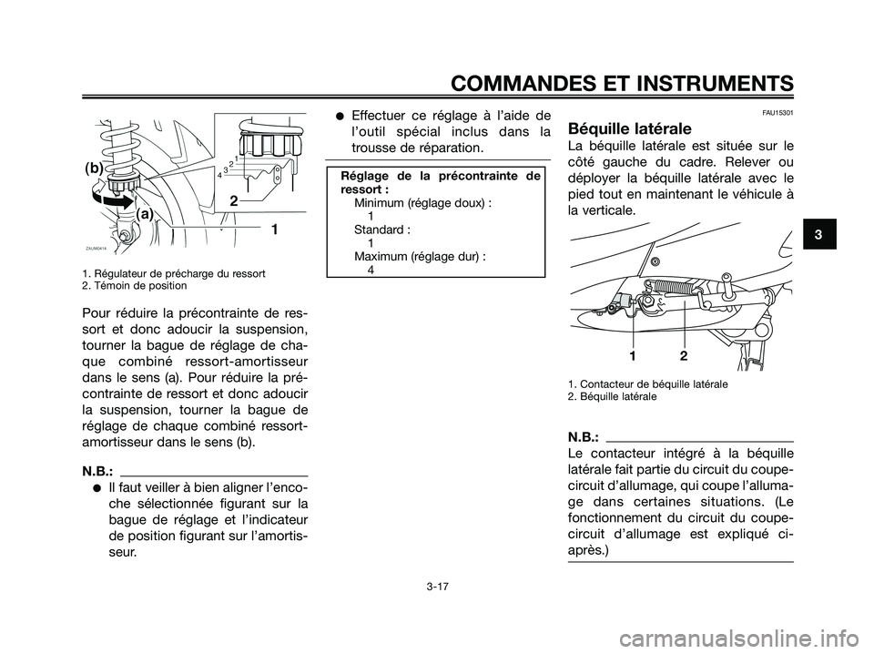 YAMAHA XMAX 250 2005  Notices Demploi (in French) 1. Régulateur de précharge du ressort
2. Témoin de position
Pour réduire la précontrainte de res-
sort et donc adoucir la suspension,
tourner la bague de réglage de cha-
que combiné ressort-amo