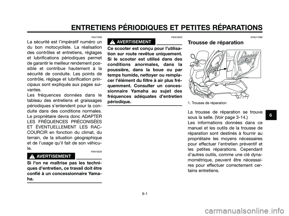 YAMAHA XMAX 250 2006  Notices Demploi (in French) FAU17280
La sécurité est l’impératif numéro un
du bon motocycliste. La réalisation
des contrôles et entretiens, réglages
et lubrifications périodiques permet
de garantir le meilleur rendemen