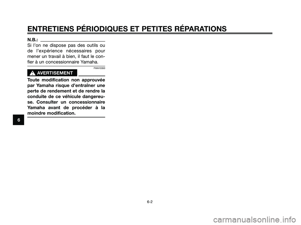 YAMAHA XMAX 250 2006  Notices Demploi (in French) N.B.:
Si l’on ne dispose pas des outils ou
de l’expérience nécessaires pour
mener un travail à bien, il faut le con-
fier à un concessionnaire Yamaha.
FWA10350
s s
AVERTISEMENT
Toute modificat