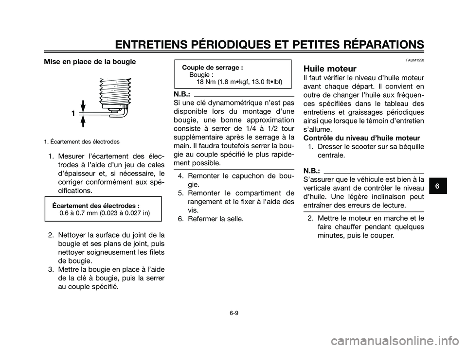 YAMAHA XMAX 250 2005  Notices Demploi (in French) Mise en place de la bougie
1. Écartement des électrodes
1. Mesurer l’écartement des élec-
trodes à l’aide d’un jeu de cales
d’épaisseur et, si nécessaire, le
corriger conformément aux 