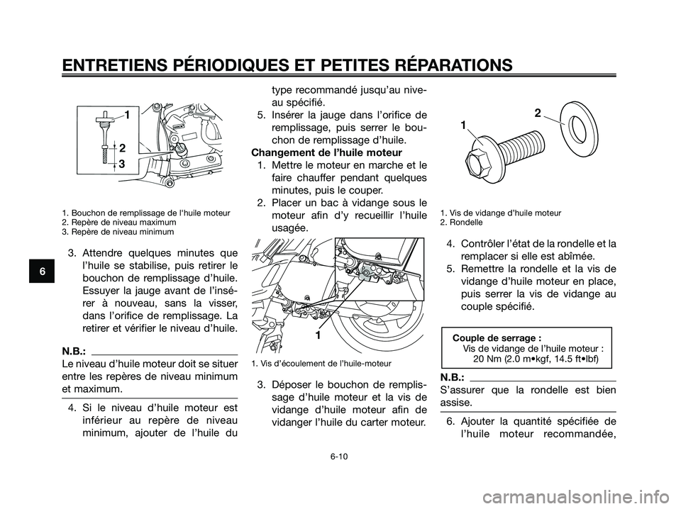 YAMAHA XMAX 250 2005  Notices Demploi (in French) 1. Bouchon de remplissage de lhuile moteur
2. Repère de niveau maximum
3. Repère de niveau minimum
3. Attendre quelques minutes que
l’huile se stabilise, puis retirer le
bouchon de remplissage d