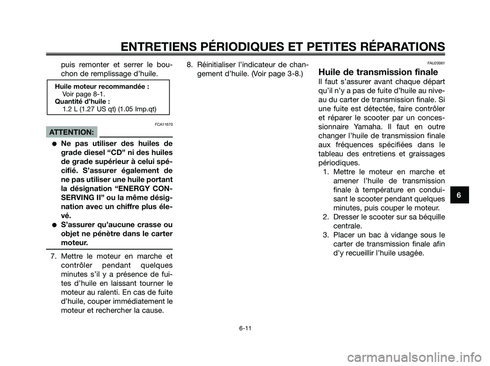 YAMAHA XMAX 250 2005  Notices Demploi (in French) puis remonter et serrer le bou-
chon de remplissage d’huile.
FCA11670
ATTENTION:
Ne pas utiliser des huiles de
grade diesel “CD” ni des huiles
de grade supérieur à celui spé-
cifié. S’ass