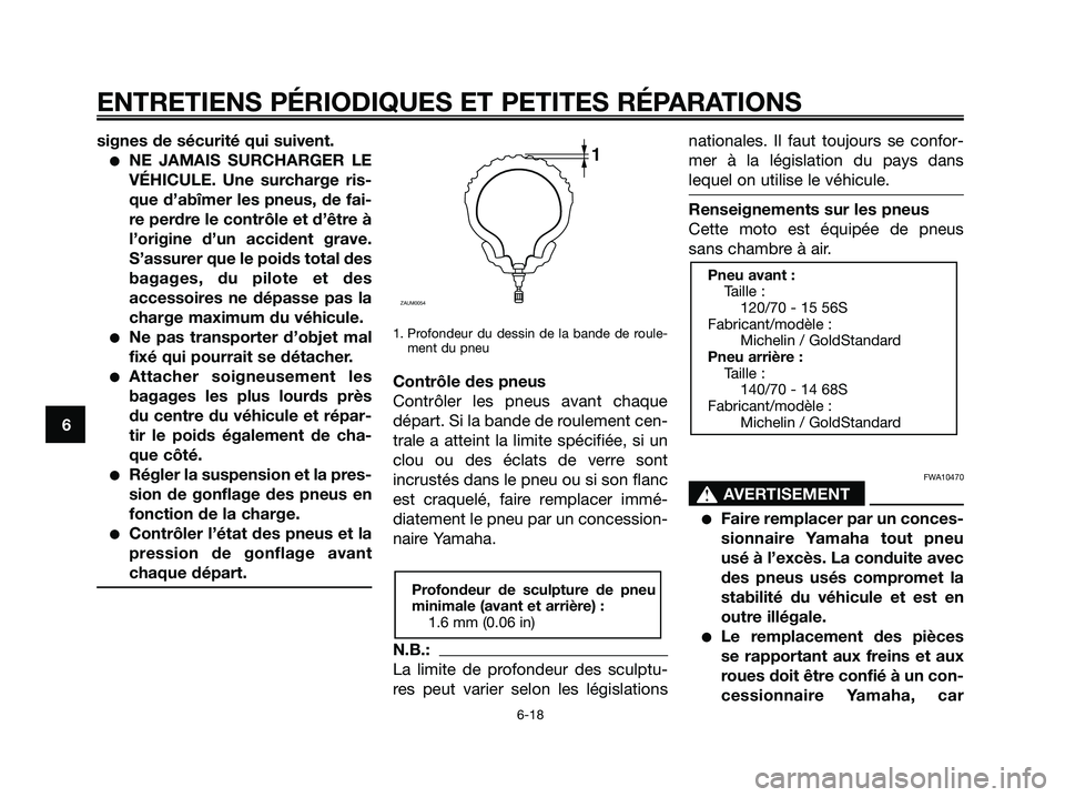YAMAHA XMAX 250 2005  Notices Demploi (in French) signes de sécurité qui suivent.
NE JAMAIS SURCHARGER LE
VÉHICULE. Une surcharge ris-
que d’abîmer les pneus, de fai-
re perdre le contrôle et d’être à
l’origine d’un accident grave.
S