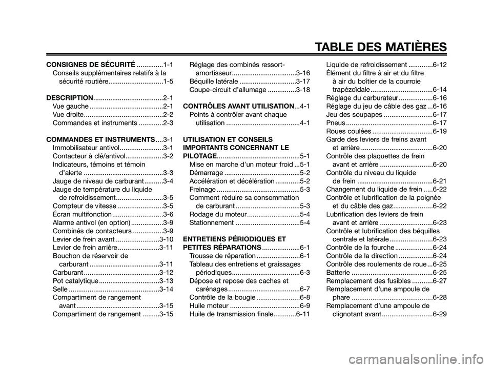 YAMAHA XMAX 250 2006  Notices Demploi (in French) CONSIGNES DE SÉCURITÉ..............1-1
Conseils supplémentaires relatifs à la
sécurité routière.............................1-5
DESCRIPTION.....................................2-1
Vue gauche ..