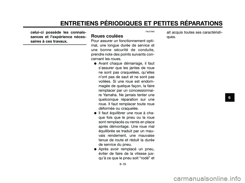 YAMAHA XMAX 250 2005  Notices Demploi (in French) celui-ci possède les connais-
sances et l’expérience néces-
saires à ces travaux.FAU21960
Roues coulées
Pour assurer un fonctionnement opti-
mal, une longue durée de service et
une bonne sécu
