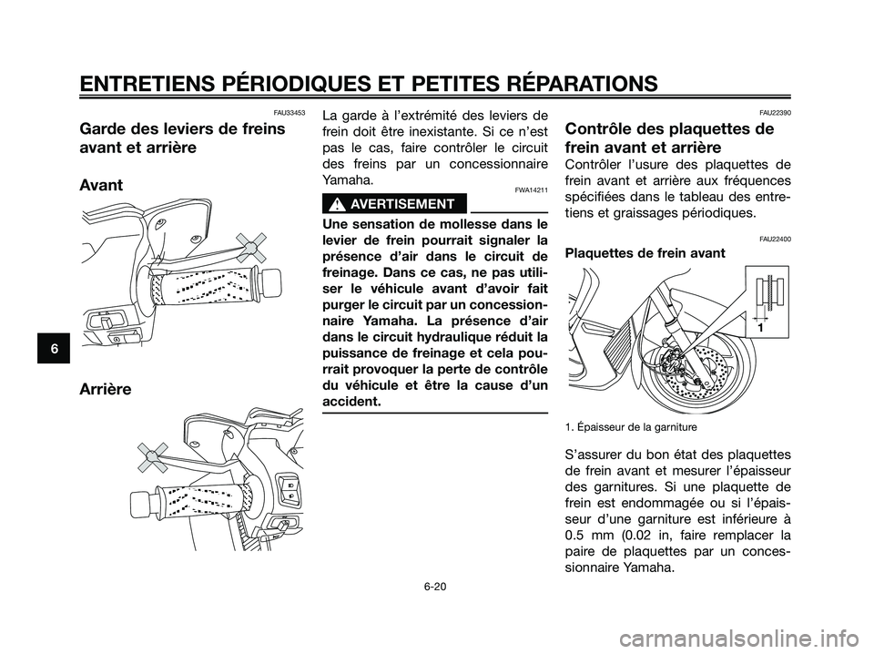 YAMAHA XMAX 250 2005  Notices Demploi (in French) FAU33453
Garde des leviers de freins
avant et arrière
Avant
Arrière
La garde à l’extrémité des leviers de
frein doit être inexistante. Si ce n’est
pas le cas, faire contrôler le circuit
des