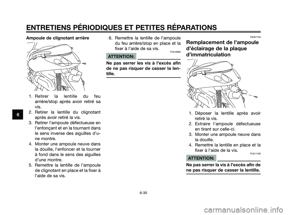 YAMAHA XMAX 250 2005  Notices Demploi (in French) Ampoule de clignotant arrière
1. Retirer la lentille du feu
arrière/stop après avoir retiré sa
vis.
2. Retirer la lentille du clignotant
après avoir retiré la vis.
3. Retirer l’ampoule défect