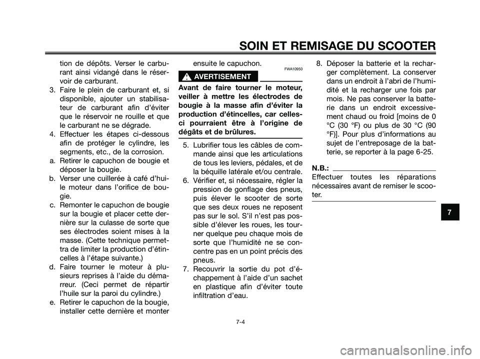 YAMAHA XMAX 250 2005  Notices Demploi (in French) tion de dépôts. Verser le carbu-
rant ainsi vidangé dans le réser-
voir de carburant.
3. Faire le plein de carburant et, si
disponible, ajouter un stabilisa-
teur de carburant afin d’éviter
que