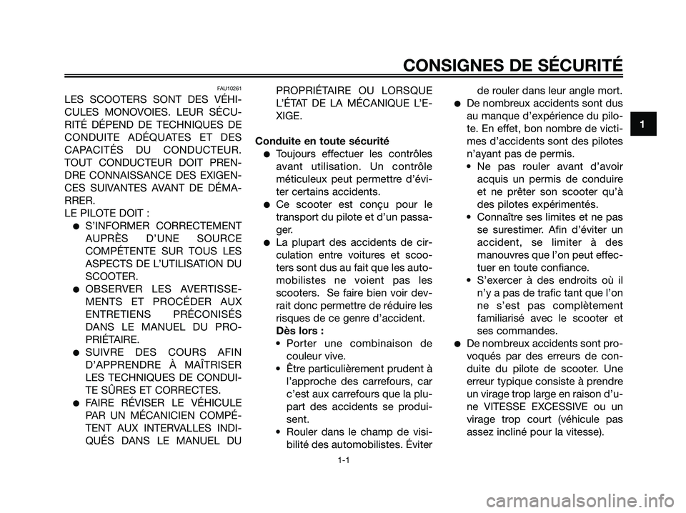 YAMAHA XMAX 250 2006 Notices Demploi (in French) FAU10261
LES SCOOTERS SONT DES VÉHI-
CULES MONOVOIES. LEUR SÉCU-
RITÉ DÉPEND DE TECHNIQUES DE
CONDUITE ADÉQUATES ET DES
CAPACITÉS DU CONDUCTEUR.
TOUT CONDUCTEUR DOIT PREN-
DRE CONNAISSANCE DES E YAMAHA XMAX 250 2006 Notices Demploi (in French) FAU10261
LES SCOOTERS SONT DES VÉHI-
CULES MONOVOIES. LEUR SÉCU-
RITÉ DÉPEND DE TECHNIQUES DE
CONDUITE ADÉQUATES ET DES
CAPACITÉS DU CONDUCTEUR.
TOUT CONDUCTEUR DOIT PREN-
DRE CONNAISSANCE DES E