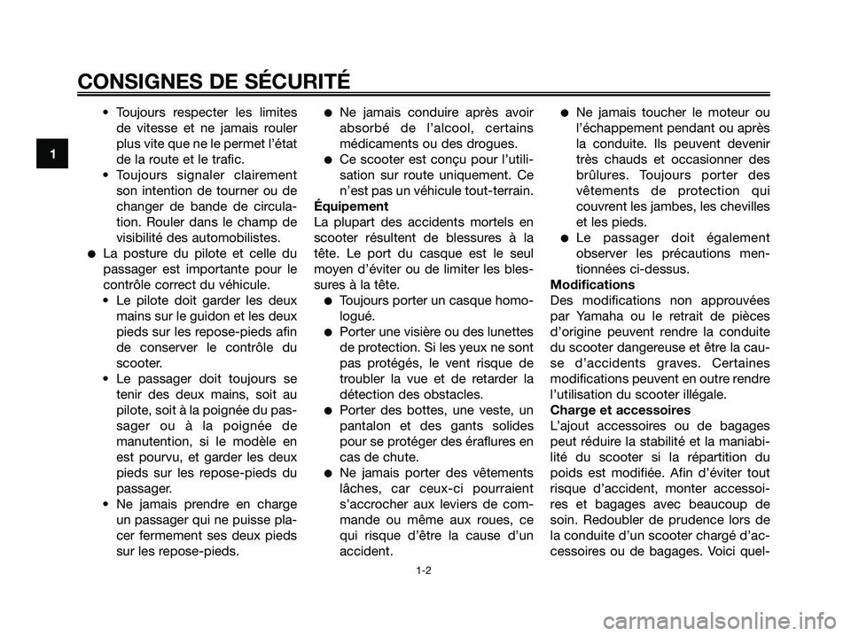 YAMAHA XMAX 250 2005  Notices Demploi (in French) • Toujours respecter les limites
de vitesse et ne jamais rouler
plus vite que ne le permet l’état
de la route et le trafic.
• Toujours signaler clairement
son intention de tourner ou de
changer