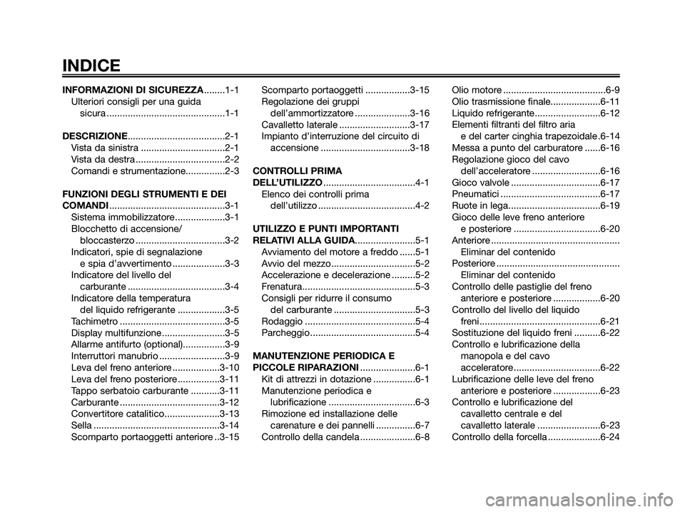 YAMAHA XMAX 250 2006  Manuale duso (in Italian) INFORMAZIONI DI SICUREZZA........1-1
Ulteriori consigli per una guida 
sicura .............................................1-1
DESCRIZIONE.....................................2-1
Vista da sinistra ...