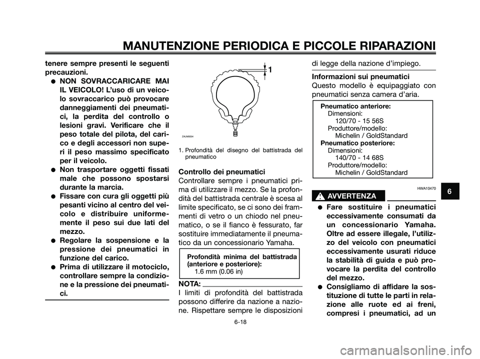 YAMAHA XMAX 250 2006  Manuale duso (in Italian) tenere sempre presenti le seguenti
precauzioni.
NON SOVRACCARICARE MAI
IL VEICOLO! L’uso di un veico-
lo sovraccarico può provocare
danneggiamenti dei pneumati-
ci, la perdita del controllo o
lesi