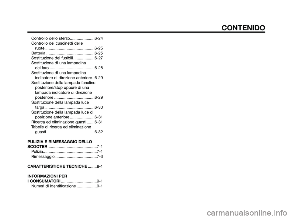 YAMAHA XMAX 250 2006  Manuale duso (in Italian) CONTENIDO
Controllo dello sterzo......................6-24
Controllo dei cuscinetti delle 
ruote ............................................6-25
Batteria ...........................................6-