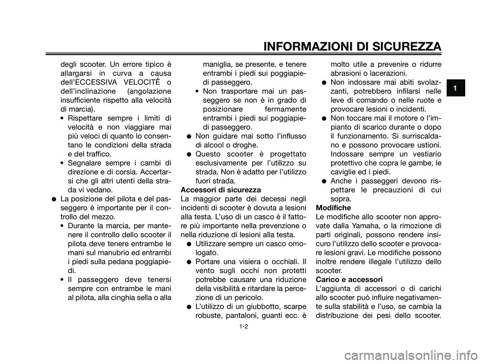YAMAHA XMAX 250 2006 Manuale duso (in Italian) degli scooter. Un errore tipico è
allargarsi in curva a causa
dell’ECCESSIVA VELOCITÊ o
dell’inclinazione (angolazione
insufficiente rispetto alla velocità
di marcia).
• Rispettare sempre i l YAMAHA XMAX 250 2006 Manuale duso (in Italian) degli scooter. Un errore tipico è
allargarsi in curva a causa
dell’ECCESSIVA VELOCITÊ o
dell’inclinazione (angolazione
insufficiente rispetto alla velocità
di marcia).
• Rispettare sempre i l