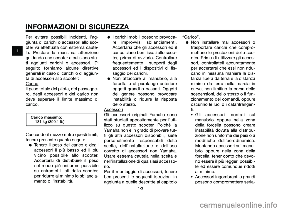 YAMAHA XMAX 250 2006 Manuale duso (in Italian) Per evitare possibili incidenti, l’ag-
giunta di carichi o accessori allo sco-
oter va effettuata con estrema caute-
la. Prestare la massima attenzione
guidando uno scooter a cui siano sta-
ti aggiu YAMAHA XMAX 250 2006 Manuale duso (in Italian) Per evitare possibili incidenti, l’ag-
giunta di carichi o accessori allo sco-
oter va effettuata con estrema caute-
la. Prestare la massima attenzione
guidando uno scooter a cui siano sta-
ti aggiu