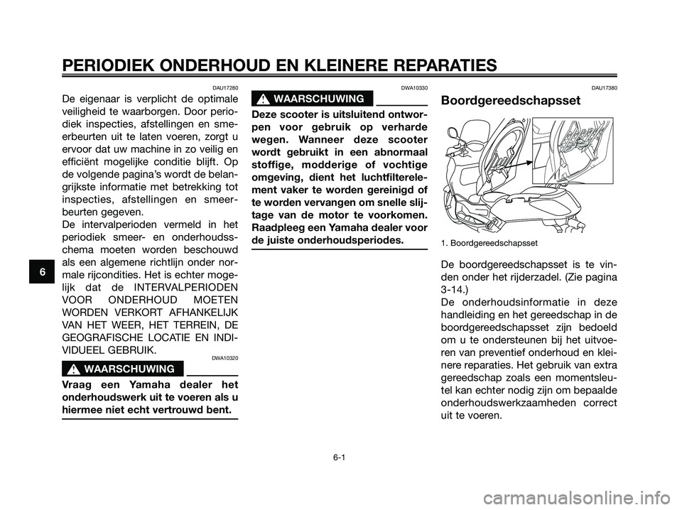 YAMAHA XMAX 250 2006  Instructieboekje (in Dutch) DAU17280
De eigenaar is verplicht de optimale
veiligheid te waarborgen. Door perio-
diek inspecties, afstellingen en sme-
erbeurten uit te laten voeren, zorgt u
ervoor dat uw machine in zo veilig en
e