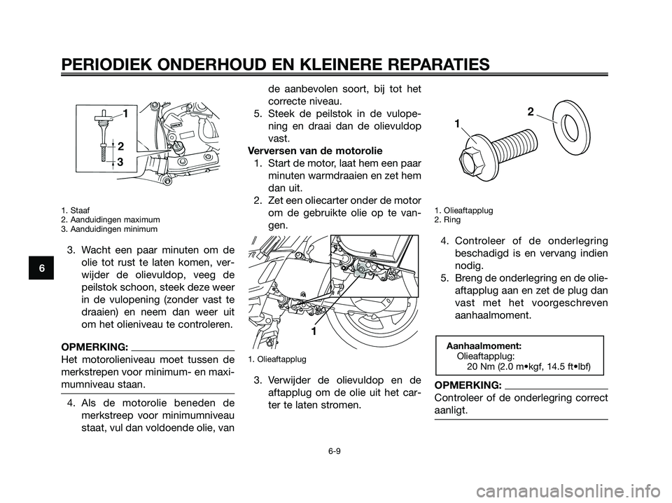 YAMAHA XMAX 250 2006  Instructieboekje (in Dutch) 1. Staaf
2. Aanduidingen maximum
3. Aanduidingen minimum
3. Wacht een paar minuten om de
olie tot rust te laten komen, ver-
wijder de olievuldop, veeg de
peilstok schoon, steek deze weer
in de vulopen