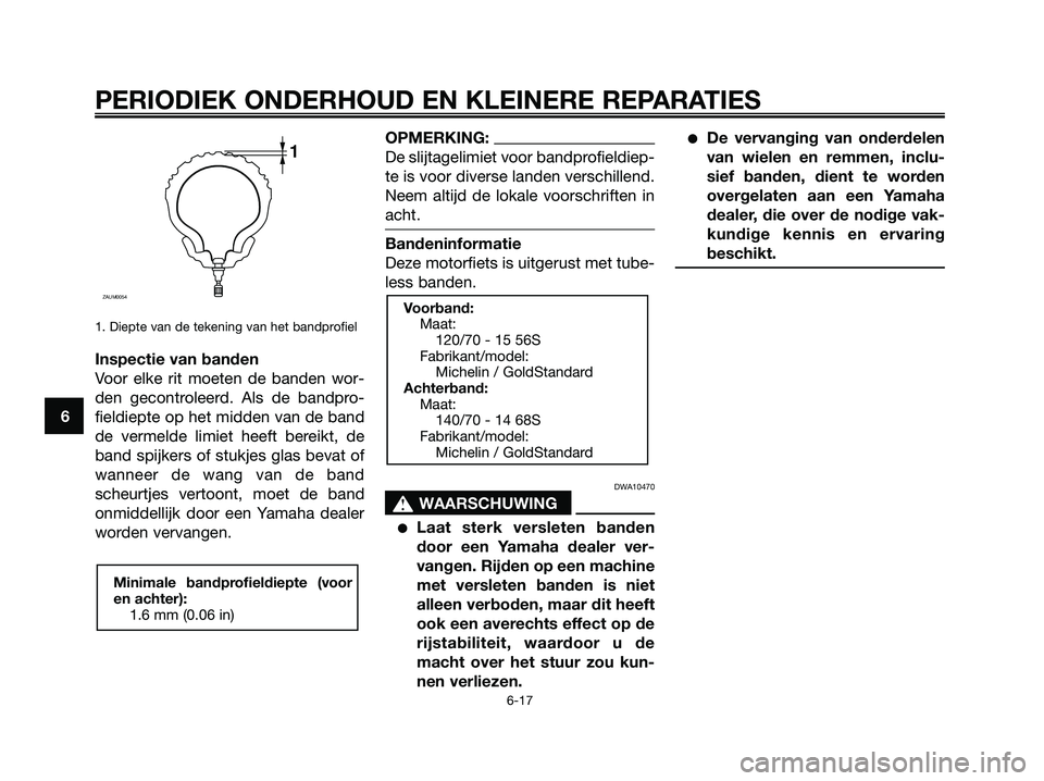 YAMAHA XMAX 250 2006  Instructieboekje (in Dutch) 1. Diepte van de tekening van het bandprofiel
Inspectie van banden
Voor elke rit moeten de banden wor-
den gecontroleerd. Als de bandpro-
fieldiepte op het midden van de band
de vermelde limiet heeft 