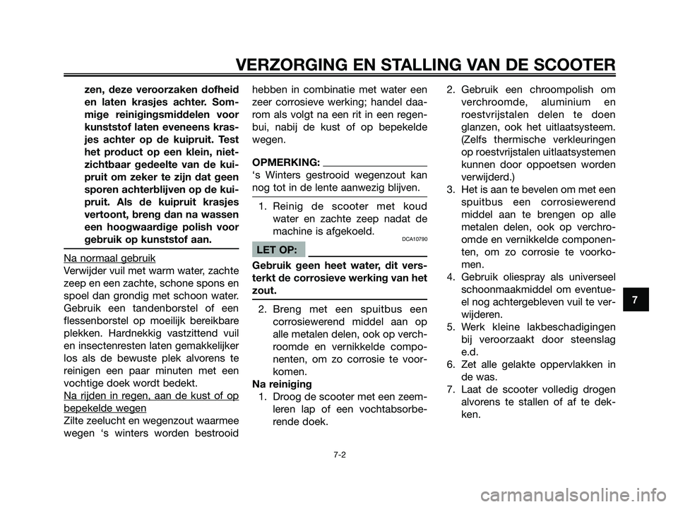 YAMAHA XMAX 250 2006  Instructieboekje (in Dutch) zen, deze veroorzaken dofheid
en laten krasjes achter. Som-
mige reinigingsmiddelen voor
kunststof laten eveneens kras-
jes achter op de kuipruit. Test
het product op een klein, niet-
zichtbaar gedeel