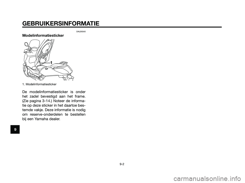 YAMAHA XMAX 250 2006 Instructieboekje (in Dutch) DAU26540
Modelinformatiesticker
1. Modelinformatiesticker
De modelinformatiesticker is onder
het zadel bevestigd aan het frame.
(Zie pagina 3-14.) Noteer de informa-
tie op deze sticker in het daartoe YAMAHA XMAX 250 2006 Instructieboekje (in Dutch) DAU26540
Modelinformatiesticker
1. Modelinformatiesticker
De modelinformatiesticker is onder
het zadel bevestigd aan het frame.
(Zie pagina 3-14.) Noteer de informa-
tie op deze sticker in het daartoe