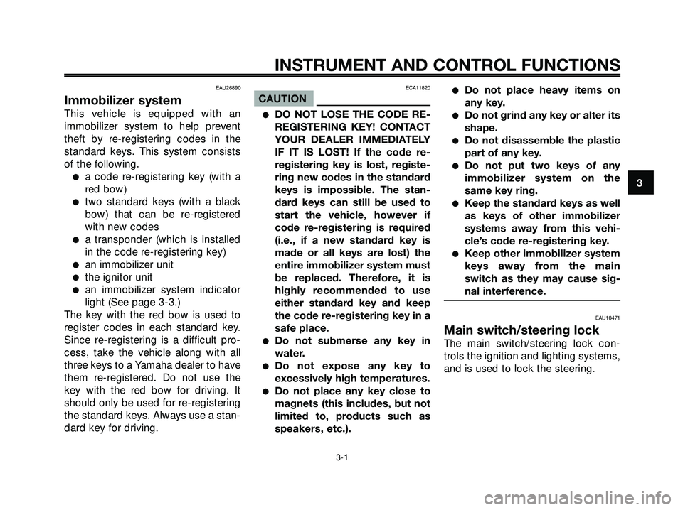 YAMAHA XMAX 250 2005 User Guide EAU26890
Immobilizer system
This vehicle is equipped with an
immobilizer system to help prevent
theft by re-registering codes in the
standard keys. This system consists
of the following.
a code re-re