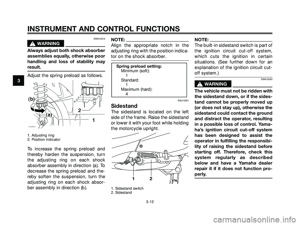 YAMAHA XMAX 250 2005 Owners Manual EWA10210
s
sWARNING
Always adjust both shock absorber
assemblies equally, otherwise poor
handling and loss of stability may
result.
Adjust the spring preload as follows.
1. Adjusting ring
2. Position YAMAHA XMAX 250 2005 Owners Manual EWA10210
s
sWARNING
Always adjust both shock absorber
assemblies equally, otherwise poor
handling and loss of stability may
result.
Adjust the spring preload as follows.
1. Adjusting ring
2. Position