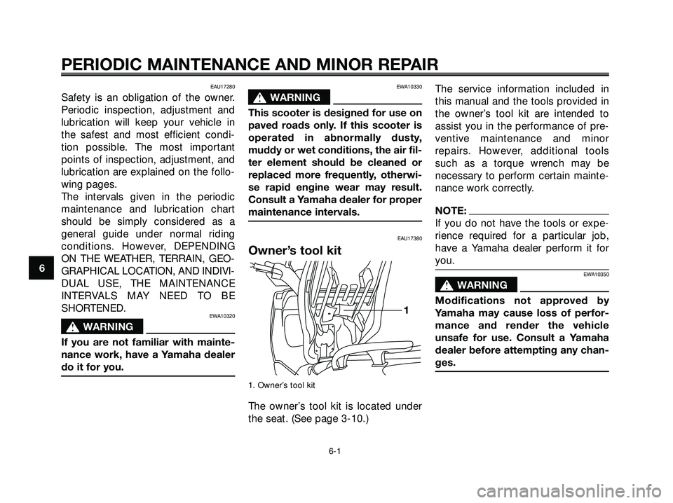YAMAHA XMAX 250 2005  Owners Manual EAU17280
Safety is an obligation of the owner.
Periodic inspection, adjustment and
lubrication will keep your vehicle in
the safest and most efficient condi-
tion possible. The most important
points o