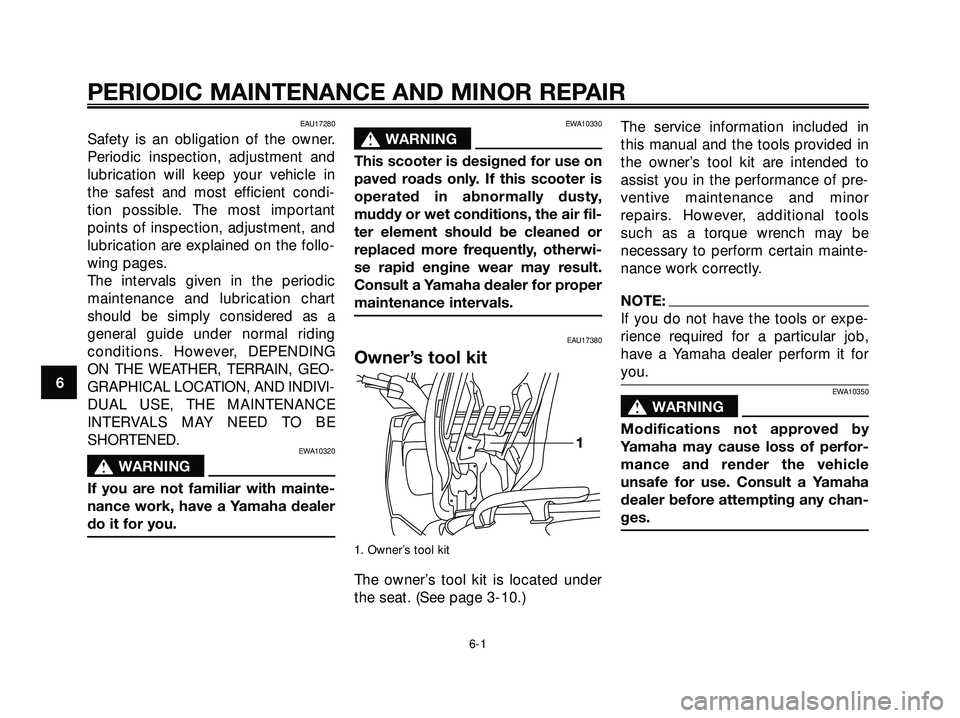 YAMAHA XMAX 250 2005 Owners Guide EAU17280
Safety is an obligation of the owner.
Periodic inspection, adjustment and
lubrication will keep your vehicle in
the safest and most efficient condi-
tion possible. The most important
points o