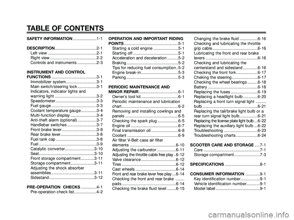 YAMAHA XMAX 250 2005  Owners Manual SAFETY INFORMATION.....................1-1
DESCRIPTION.....................................2-1
Left view ...........................................2-1
Right view .....................................