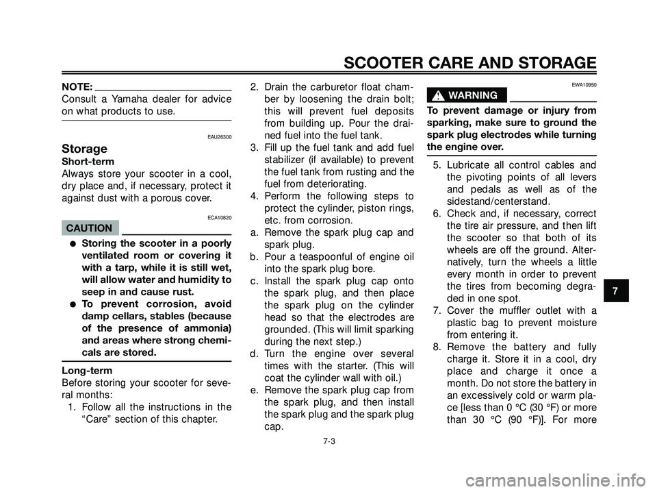 YAMAHA XMAX 250 2005 Repair Manual NOTE:
Consult a Yamaha dealer for advice
on what products to use.
EAU26300
Storage
Short-term
Always store your scooter in a cool,
dry place and, if necessary, protect it
against dust with a porous co YAMAHA XMAX 250 2005 Repair Manual NOTE:
Consult a Yamaha dealer for advice
on what products to use.
EAU26300
Storage
Short-term
Always store your scooter in a cool,
dry place and, if necessary, protect it
against dust with a porous co
