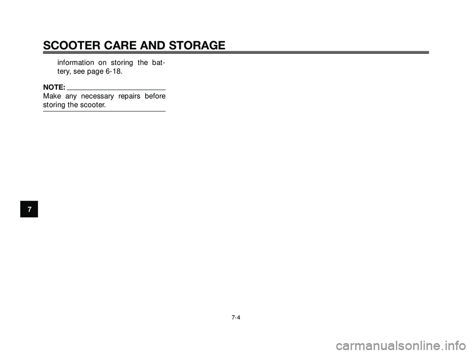 YAMAHA XMAX 250 2005 Repair Manual information on storing the bat-
tery, see page 6-18.
NOTE:
Make any necessary repairs before
storing the scooter.
7
SCOOTER CARE AND STORAGE
7-4
1C0-F8199-E0.qxd 13/04/2005 16:58 Página 7-4 YAMAHA XMAX 250 2005 Repair Manual information on storing the bat-
tery, see page 6-18.
NOTE:
Make any necessary repairs before
storing the scooter.
7
SCOOTER CARE AND STORAGE
7-4
1C0-F8199-E0.qxd 13/04/2005 16:58 Página 7-4