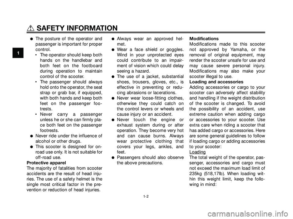 YAMAHA XMAX 250 2005  Owners Manual The posture of the operator and
passenger is important for proper
control.
• The operator should keep both
hands on the handlebar and
both feet on the footboard
during operation to maintain
control