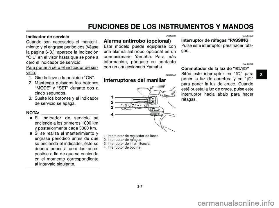 YAMAHA XMAX 250 2005  Manuale de Empleo (in Spanish) Indicador de servicio
Cuando son necesarios el manteni-
miento y el engrase periódicos (Véase
la página 6-3.), aparece la indicación
“OIL” en el visor hasta que se pone a
cero el indicador de 