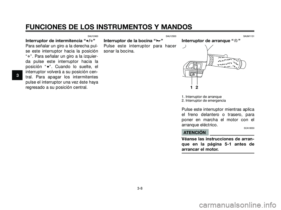 YAMAHA XMAX 250 2005  Manuale de Empleo (in Spanish) SAU12460
Interruptor de intermitencia “c/d”
Para señalar un giro a la derecha pul-
se este interruptor hacia la posición
“
d”. Para señalar un giro a la izquier-
da pulse este interruptor h
