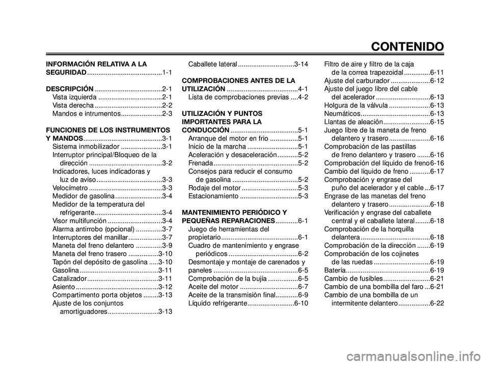YAMAHA XMAX 250 2005  Manuale de Empleo (in Spanish) INFORMACIÓN RELATIVA A LA
SEGURIDAD........................................1-1
DESCRIPCIÓN....................................2-1
Vista izquierda ..................................2-1
Vista derecha 
