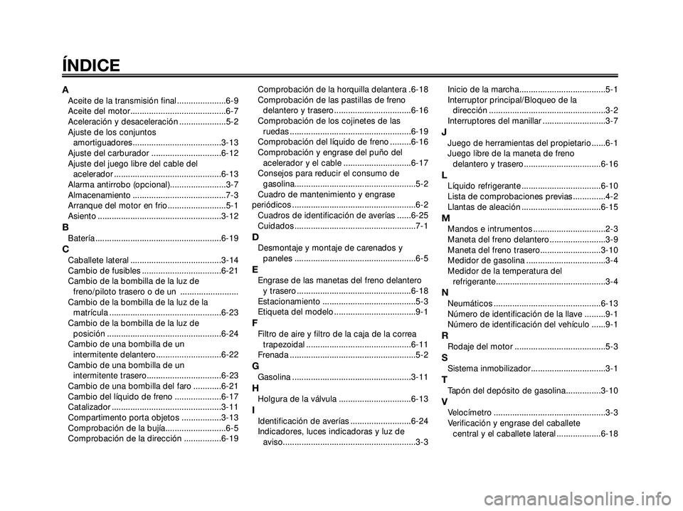 YAMAHA XMAX 250 2005 Manuale de Empleo (in Spanish) AAceite de la transmisión final .....................6-9
Aceite del motor.........................................6-7
Aceleración y desaceleración ....................5-2
Ajuste de los conjuntos
a YAMAHA XMAX 250 2005 Manuale de Empleo (in Spanish) AAceite de la transmisión final .....................6-9
Aceite del motor.........................................6-7
Aceleración y desaceleración ....................5-2
Ajuste de los conjuntos
a
