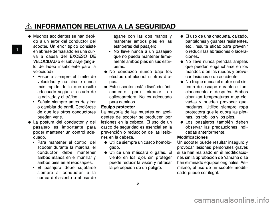 YAMAHA XMAX 250 2005  Manuale de Empleo (in Spanish) Muchos accidentes se han debi-
do a un error del conductor del
scooter. Un error típico consiste
en abrirse demasiado en una cur-
va a causa del EXCESO DE
VELOCIDAD o el subviraje (ángu-
lo de lade