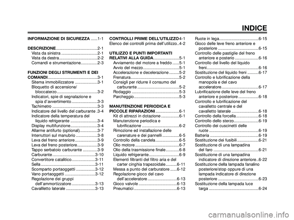 YAMAHA XMAX 250 2005  Manuale duso (in Italian) INFORMAZIONE DI SICUREZZA......1-1
DESCRIZIONE.....................................2-1
Vista da sinistra ................................2-1
Vista da destra ..................................2-2
Coman