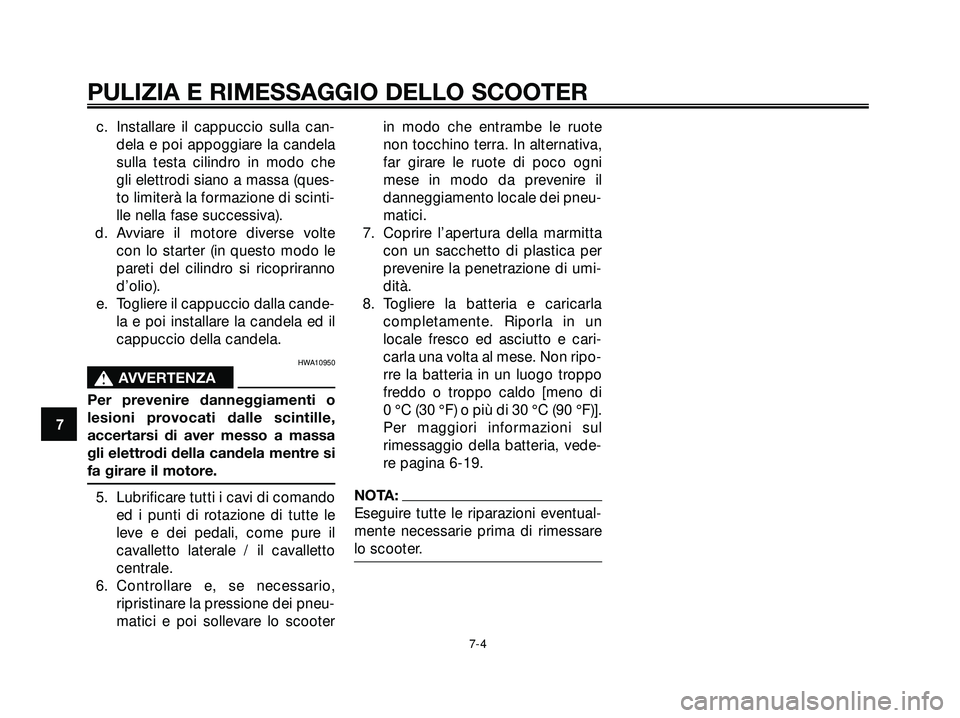 YAMAHA XMAX 250 2005  Manuale duso (in Italian) c. Installare il cappuccio sulla can-
dela e poi appoggiare la candela
sulla testa cilindro in modo che
gli elettrodi siano a massa (ques-
to limiterà la formazione di scinti-
lle nella fase successi