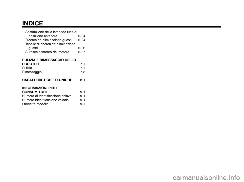 YAMAHA XMAX 250 2005  Manuale duso (in Italian) Sostituzione della lampada luce di 
posizione anteriore ......................6-24
Ricerca ed eliminacione guasti.......6-24
Tabelle di ricerca ed eliminazione 
guasti ................................